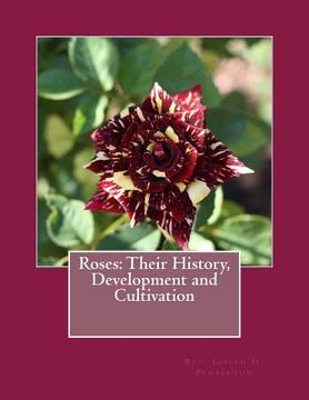 portada Roses: Their History, Development and Cultivation