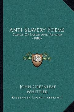portada anti-slavery poems: songs of labor and reform (1888) (en Inglés)