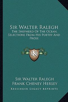 portada sir walter ralegh: the shepherd of the ocean, selections from his poetry and prose (en Inglés)