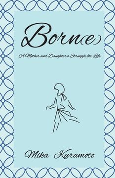 portada Born(e): A Mother and Daughter's Struggle for Life (en Inglés)