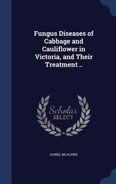 portada Fungus Diseases of Cabbage and Cauliflower in Victoria, and Their Treatment .. (en Inglés)