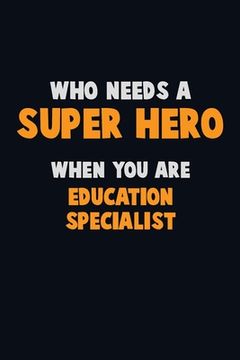 portada Who Need A SUPER HERO, When You Are Education Specialist: 6X9 Career Pride 120 pages Writing Notebooks (in English)