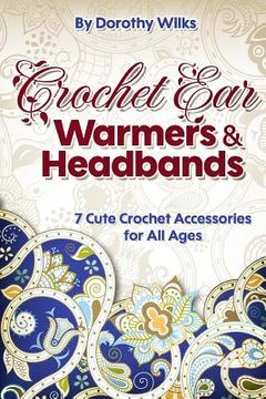 portada Crochet: Crochet Ear Warmers and Headbands. 7 Cute Crochet Accessories for All Ages (en Inglés)