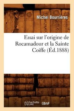 portada Essai Sur l'Origine de Rocamadour Et La Sainte Coiffe, (Éd.1888) (in French)