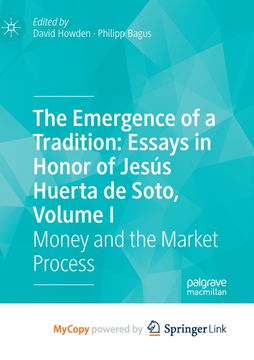 The Emergence of a Tradition. Essays in Honor of Jesús Huerta de Soto, Volume I : Money and the Market Process