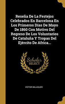 portada Reseña de la Festejos Celebrados en Barcelona en los Primeros Días de Mayo de 1860 con Motivo del Regreso de los Voluntarios de Cataluña y Tropas del Ejército de Africa.