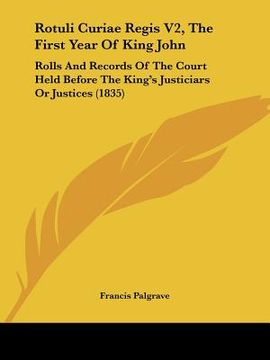 portada rotuli curiae regis v2, the first year of king john: rolls and records of the court held before the king's justiciars or justices (1835) (in English)