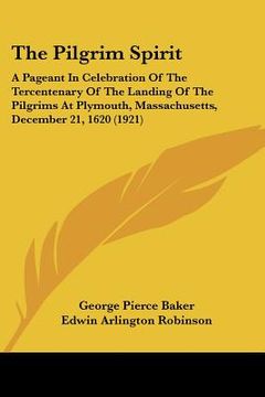 portada the pilgrim spirit: a pageant in celebration of the tercentenary of the landing of the pilgrims at plymouth, massachusetts, december 21, 1