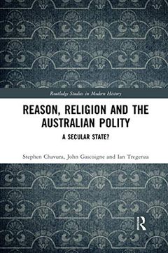 portada Reason, Religion and the Australian Polity: A Secular State? (Routledge Studies in Modern History) (en Inglés)