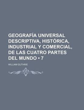 Libro Geograf A Universal Descriptiva Hist Rica Industrial Y Comercial De Las Cuatro Partes