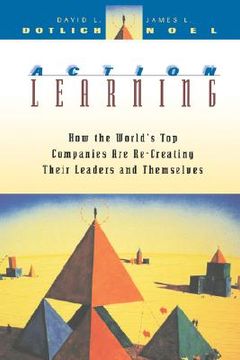 portada action learning: how the world's top companies are re-creating their leaders and themselves (en Inglés)