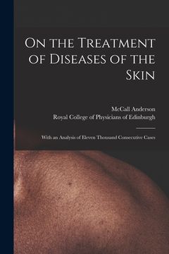 portada On the Treatment of Diseases of the Skin: With an Analysis of Eleven Thousand Consecutive Cases
