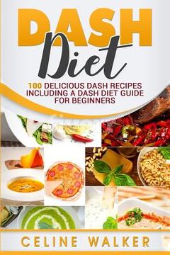 portada DASH Diet: 100 Delicious DASH Recipes Including a DASH Diet Guide for Beginners (en Inglés)