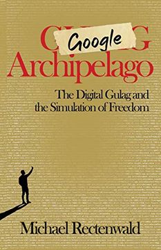 portada Google Archipelago: The Digital Gulag and the Simulation of Freedom (en Inglés)