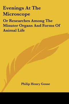 portada evenings at the microscope: or researches among the minuter organs and forms of animal life (en Inglés)