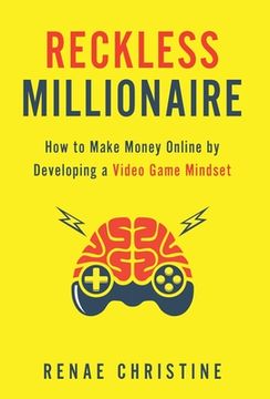 portada Reckless Millionaire: How to Make Money Online by Developing a Video Game Mindset (en Inglés)