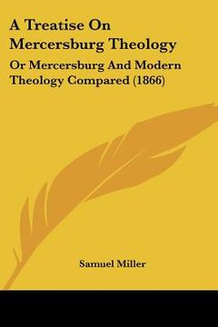 portada a treatise on mercersburg theology: or mercersburg and modern theology compared (1866) (in English)