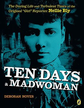 portada Ten Days a Madwoman: The Daring Life and Turbulent Times of the Original "Girl" Reporter, Nellie bly (en Inglés)