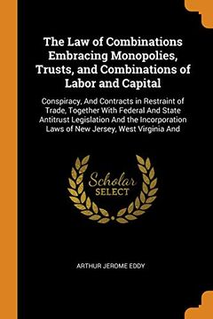 portada The law of Combinations Embracing Monopolies, Trusts, and Combinations of Labor and Capital: Conspiracy, and Contracts in Restraint of Trade, Together. Laws of new Jersey, West Virginia and 