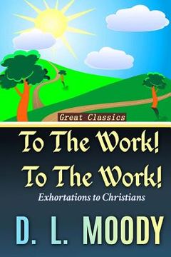 portada To the Work! To the Work!: Exhortations to Christians (in English)