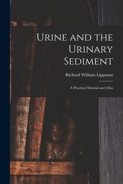 portada Urine and the Urinary Sediment; a Practical Manual and Atlas (en Inglés)