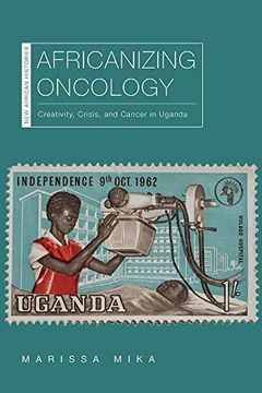 portada Africanizing Oncology: Creativity, Crisis, and Cancer in Uganda (New African Histories) (in English)