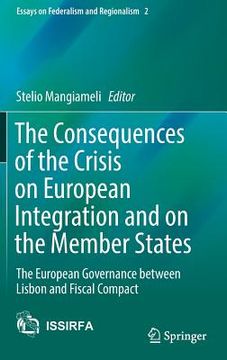 portada The Consequences of the Crisis on European Integration and on the Member States: The European Governance Between Lisbon and Fiscal Compact (en Inglés)