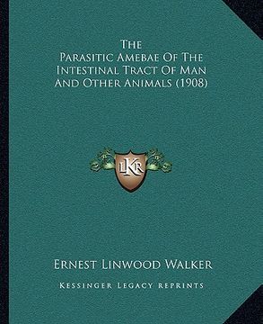 portada the parasitic amebae of the intestinal tract of man and other animals (1908)