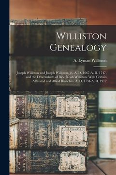 portada Williston Genealogy: Joseph Williston and Joseph Williston, Jr., A. D. 1667-A. D. 1747, and the Descendants of Rev. Noah Williston. With Ce (en Inglés)