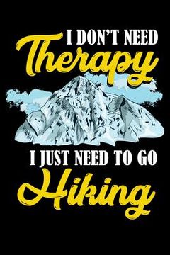 portada I Don't Need Therapy I Just Need To Go Hiking: 120 Pages I 6x9 I Music Sheet I Funny Camping, Mountaineering & Adventure Gifts (en Inglés)