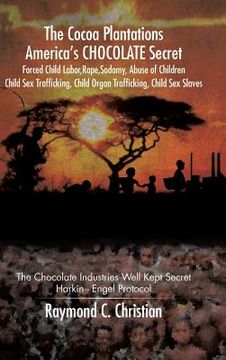 portada The Cocoa Plantations America's CHOCOLATE Secret Forced Child Labor, Rape, Sodomy, Abuse of Children, Child Sex Trafficking, Child Organ Trafficking, (en Inglés)