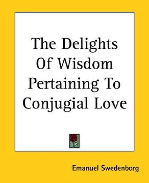 portada the delights of wisdom pertaining to conjugial love (en Inglés)