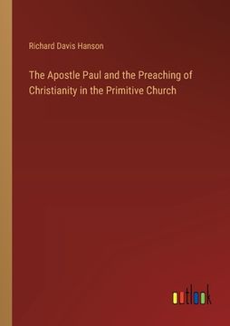 portada The Apostle Paul and the Preaching of Christianity in the Primitive Church