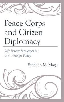 portada Peace Corps and Citizen Diplomacy: Soft Power Strategies in U.S. Foreign Policy (en Inglés)