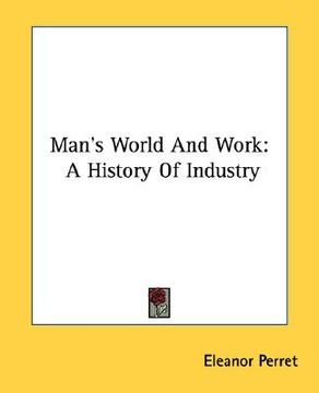 portada man's world and work: a history of industry (en Inglés)