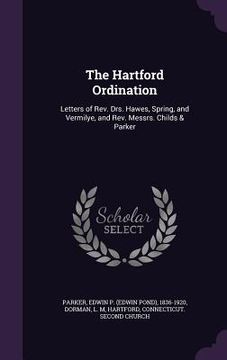 portada The Hartford Ordination: Letters of Rev. Drs. Hawes, Spring, and Vermilye, and Rev. Messrs. Childs & Parker