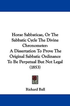 portada horae sabbaticae, or the sabbatic cycle the divine chronometer: a dissertation to prove the original sabbatic ordinance to be perpetual but not legal (in English)