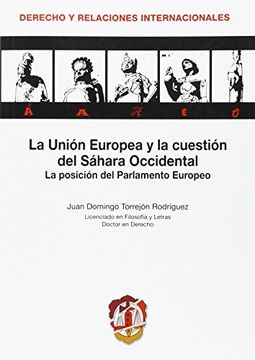 portada La Unión Europea y la cuestión del Sahara Occidental: La posición del Parlamento Europeo (Derecho y Relaciones Internacionales)