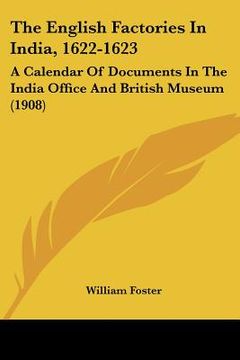 portada the english factories in india, 1622-1623: a calendar of documents in the india office and british museum (1908)