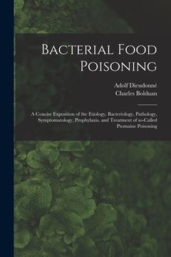 portada Bacterial Food Poisoning; a Concise Exposition of the Etiology, Bacteriology, Pathology, Symptomatology, Prophylaxis, and Treatment of So-called Ptoma (en Inglés)