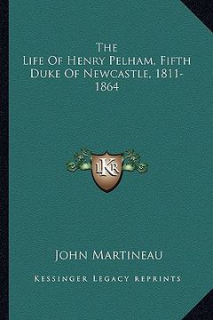 portada the life of henry pelham, fifth duke of newcastle, 1811-1864 (in English)