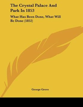 portada the crystal palace and park in 1853: what has been done, what will be done (1852) (en Inglés)