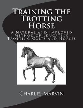 portada Training the Trotting Horse: A Natural and Improved Method of Educating Trotting Colts and Horses (en Inglés)