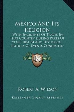 portada mexico and its religion: with incidents of travel in that country during parts of years 1861-64 and historical notices of events connected with (in English)