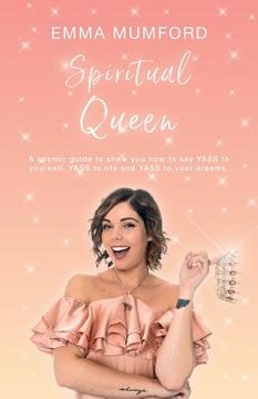 portada Spiritual Queen: A cosmic guide to show you how to say YASS to yourself, YASS to life and YASS to your dreams 