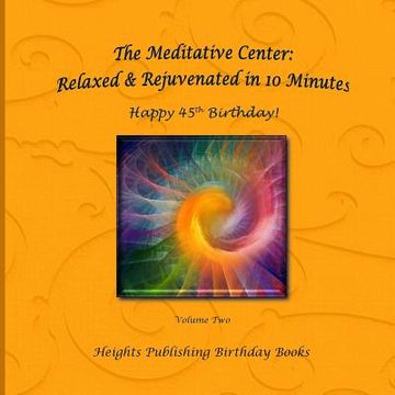 portada Happy 45th Birthday! Relaxed & Rejuvenated in 10 Minutes Volume Two: Exceptionally beautiful birthday gift, in Novelty & More, brief meditations, calm (en Inglés)
