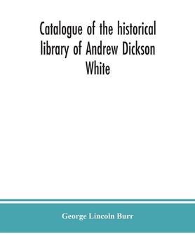 portada Catalogue of the historical library of Andrew Dickson White (en Inglés)