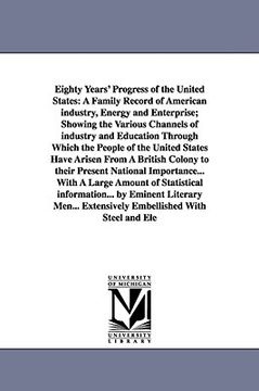 portada eighty years' progress of the united states: a family record of american industry, energy and enterprise; showing the various channels of industry and (in English)