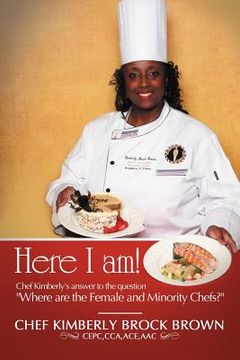 portada here i am!: chef kimberly's answer to the question "where are the female and minority chefs?" (en Inglés)