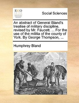 portada an abstract of general bland's treatise of military discipline, revised by mr. faucett. ... for the use of the militia of the county of york. by geor (en Inglés)